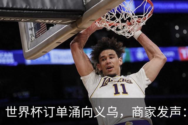 世界杯订单涌向义乌，商家发声： 不只拼价格，也拼谁更懂球迷