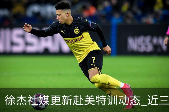 徐杰社媒更新赴美特训动态 近三次入选男篮集训均无缘正规大名单